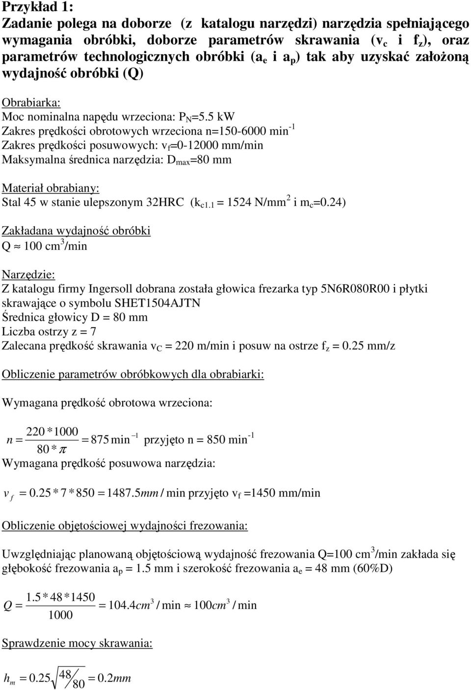 5 kw Zakres prędkości obrotowych wrzeciona n150-000 min -1 Zakres prędkości posuwowych: v f 0-12000 mm/min Maksymalna średnica narzędzia: D max 80 mm Materiał obrabiany: Stal 45 w stanie ulepszonym