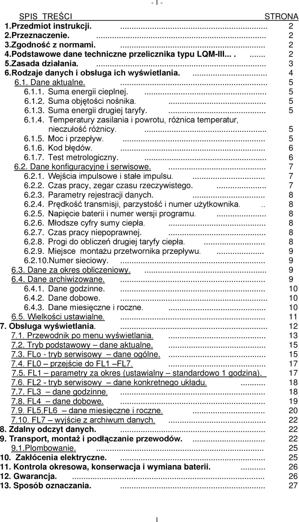 ... 5 6.1.5. Moc i przepływ.... 5 6.1.6. Kod błędów.... 6 6.1.7. Test metrologiczny.... 6 6.2. Dane konfiguracyjne i serwisowe.... 7 6.2.1. Wejścia impulsowe i stałe impulsu.... 7 6.2.2. Czas pracy, zegar czasu rzeczywistego.