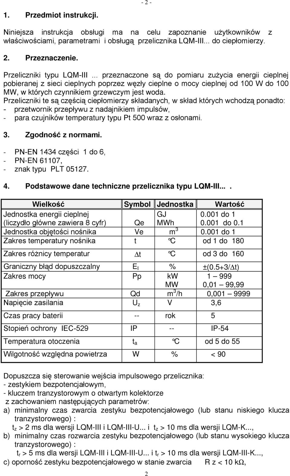 .. przeznaczone są do pomiaru zużycia energii cieplnej pobieranej z sieci cieplnych poprzez węzły cieplne o mocy cieplnej od 100 W do 100 MW, w których czynnikiem grzewczym jest woda.