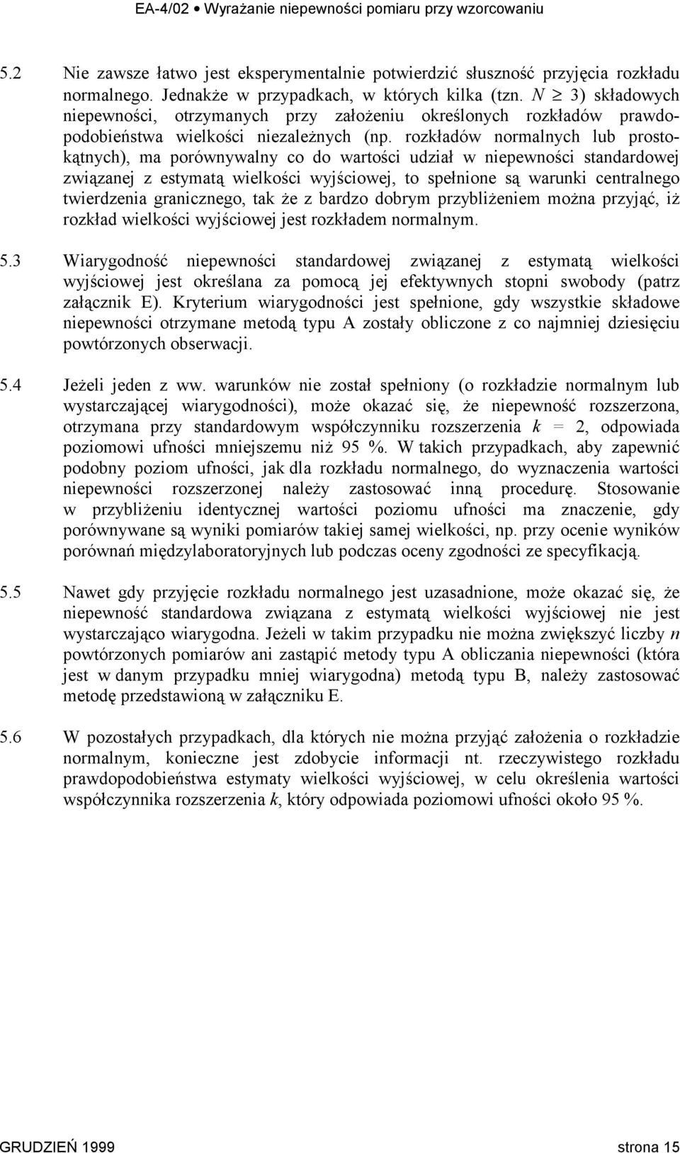 rozkładów normalnych lub prostokątnych), ma porównywalny co do wartości udział w niepewności standardowej związanej z estymatą wielkości wyjściowej, to spełnione są warunki centralnego twierdzenia