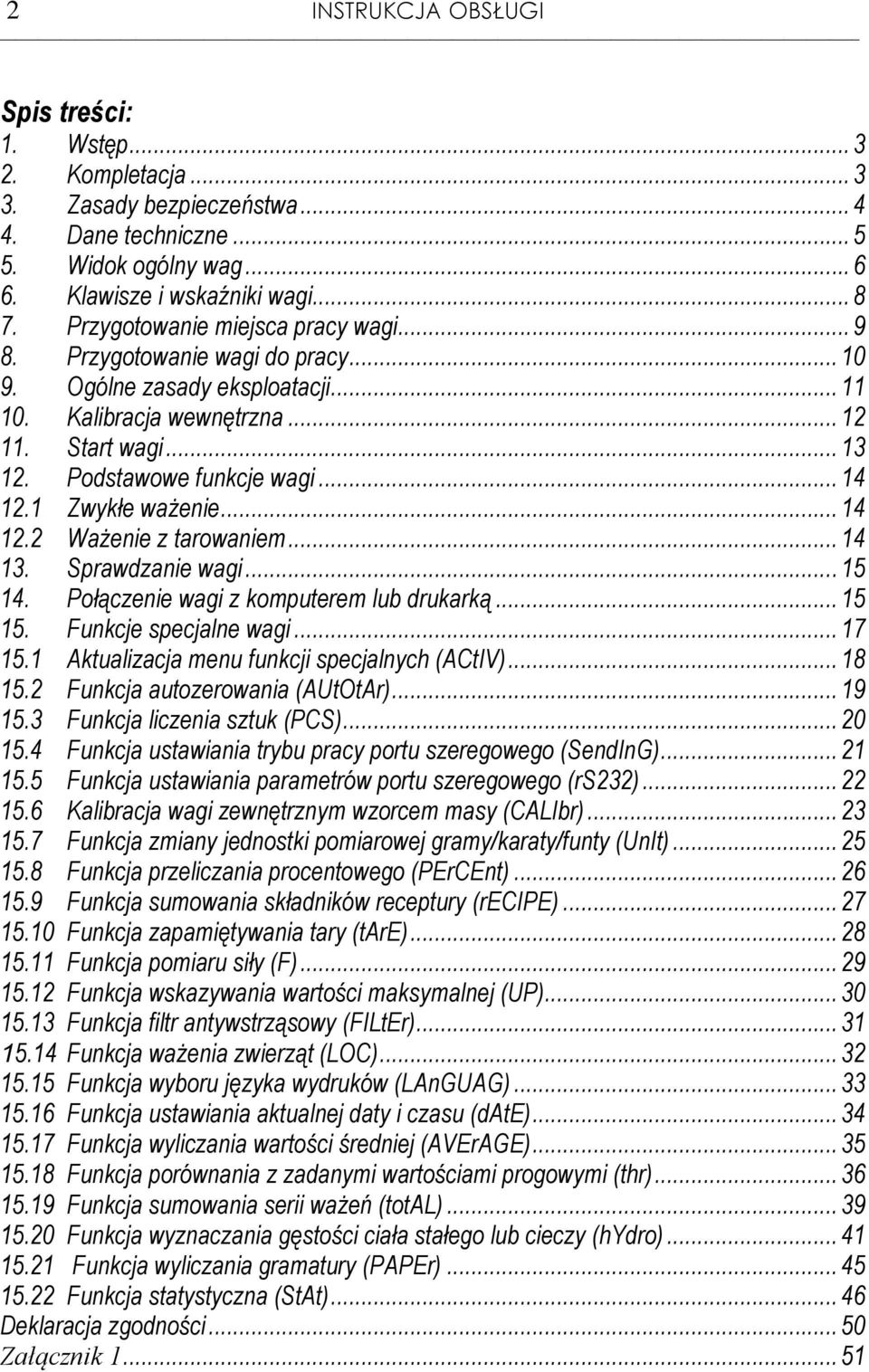 1 Zwykłe ważenie... 14 12.2 Ważenie z tarowaniem... 14 13. Sprawdzanie wagi... 15 14. Połączenie wagi z komputerem lub drukarką... 15 15. Funkcje specjalne wagi... 17 15.