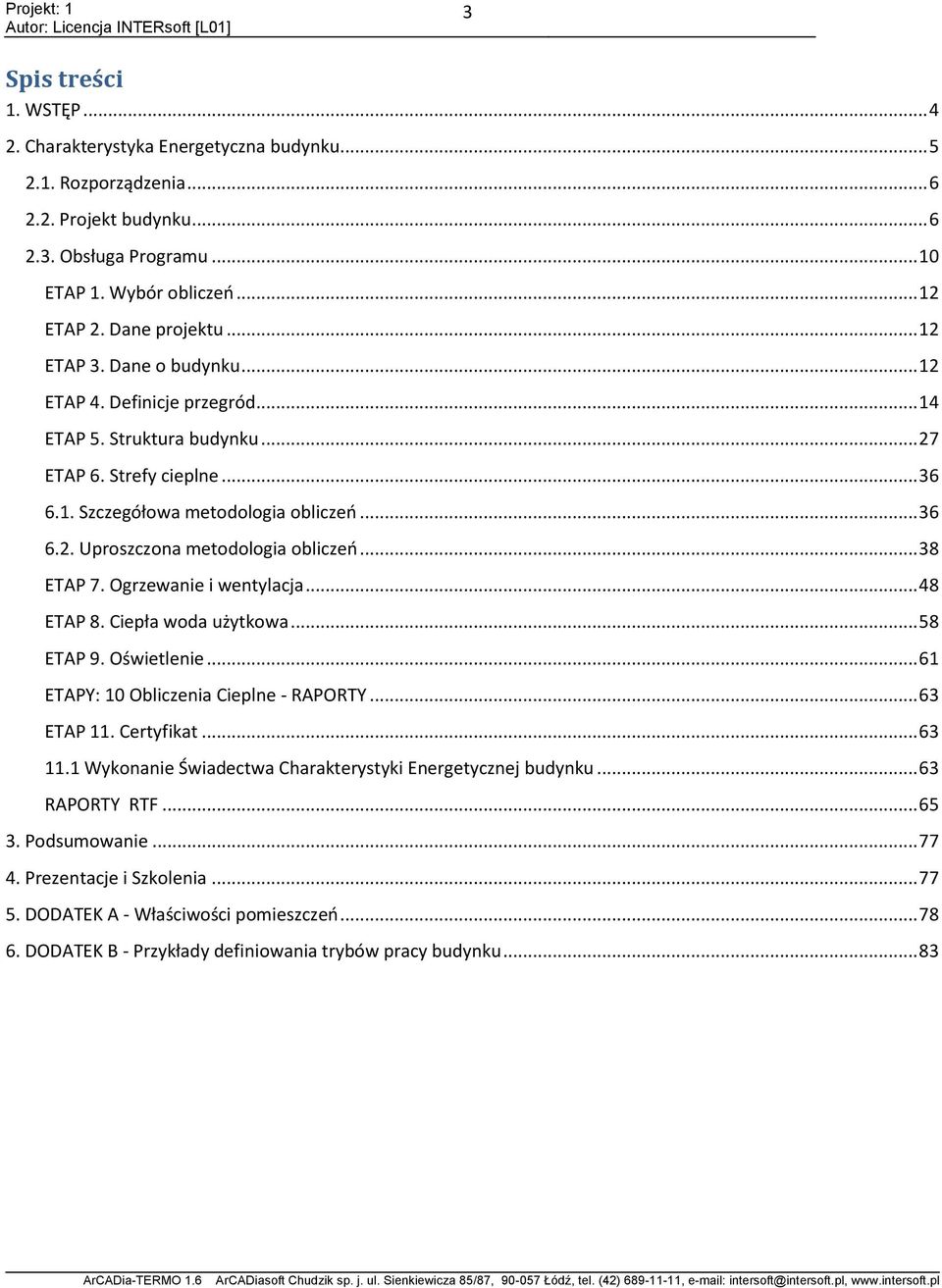 .. 38 ETAP 7. Ogrzewanie i wentylacja... 48 ETAP 8. Ciepła woda użytkowa... 58 ETAP 9. Oświetlenie... 61 ETAPY: 10 Obliczenia Cieplne - RAPORTY... 63 ETAP 11. Certyfikat... 63 11.