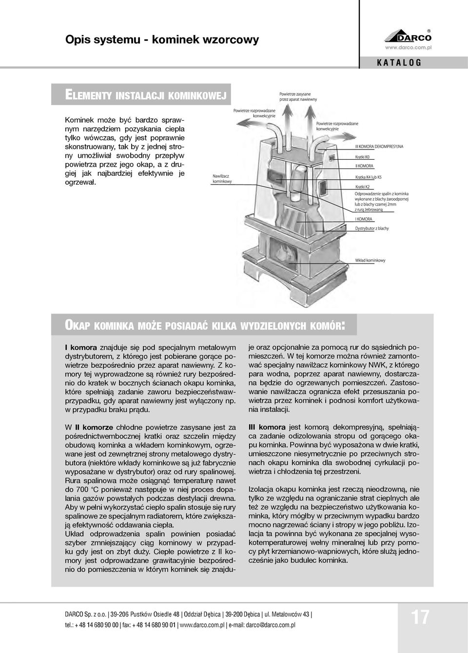 OKAP KOMINKA MOŻE POSIADAĆ KILKA WYDZIELONYCH KOMÓR: I komora znajduje się pod specjalnym metalowym dystrybutorem, z którego jest pobierane gorące powietrze bezpośrednio przez aparat nawiewny.