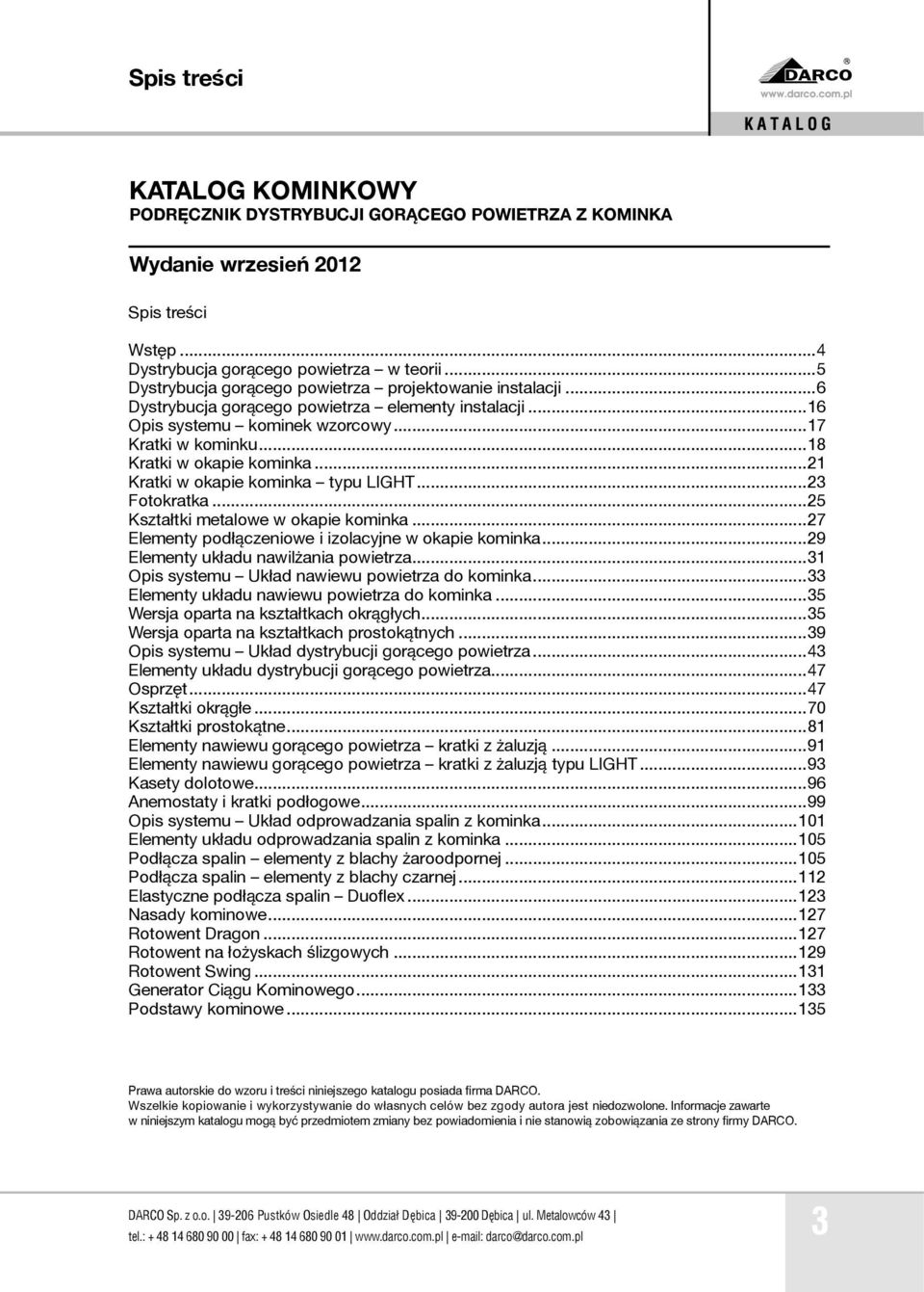 ..25 Kształtki metalowe w okapie kominka...27 Elementy podłączeniowe i izolacyjne w okapie kominka...29 Elementy układu nawilżania powietrza...31 Opis systemu Układ nawiewu powietrza do kominka.