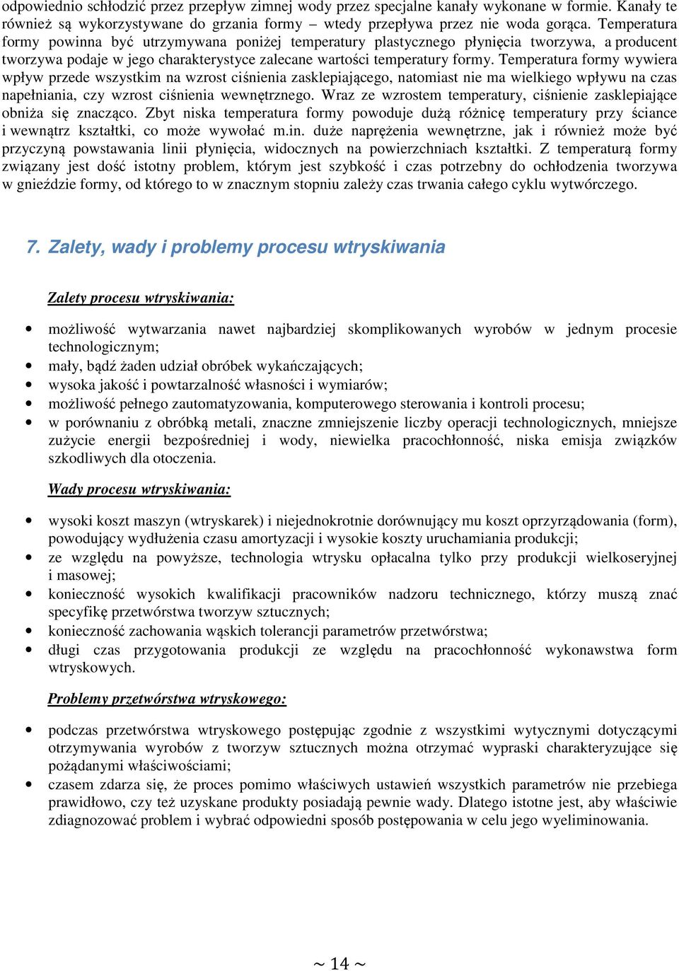 Temperatura formy wywiera wpływ przede wszystkim na wzrost ciśnienia zasklepiającego, natomiast nie ma wielkiego wpływu na czas napełniania, czy wzrost ciśnienia wewnętrznego.