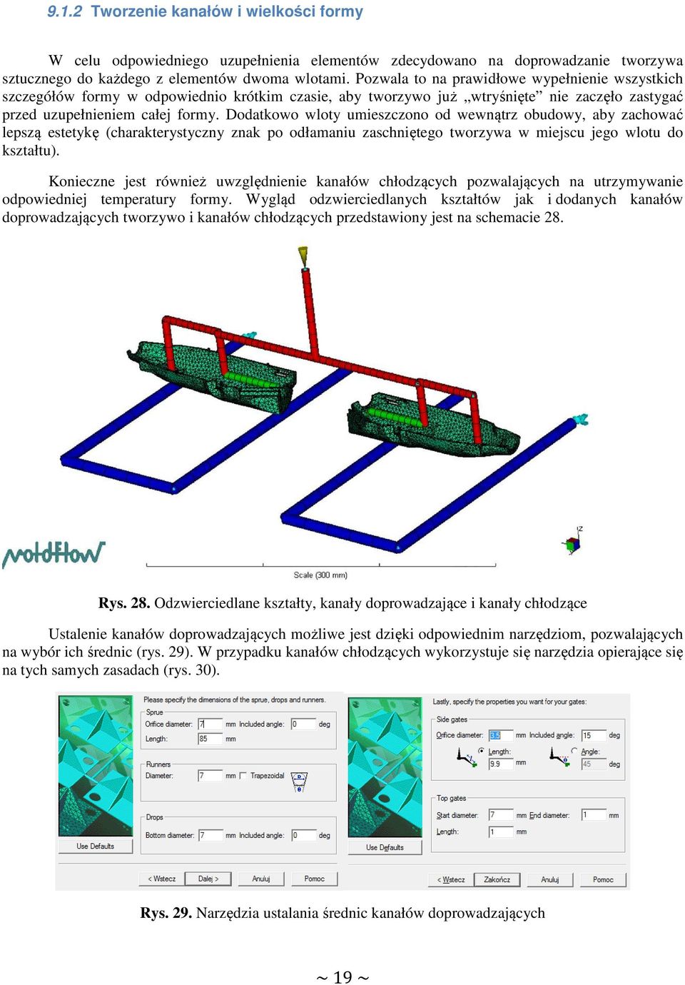 Dodatkowo wloty umieszczono od wewnątrz obudowy, aby zachować lepszą estetykę (charakterystyczny znak po odłamaniu zaschniętego tworzywa w miejscu jego wlotu do kształtu).