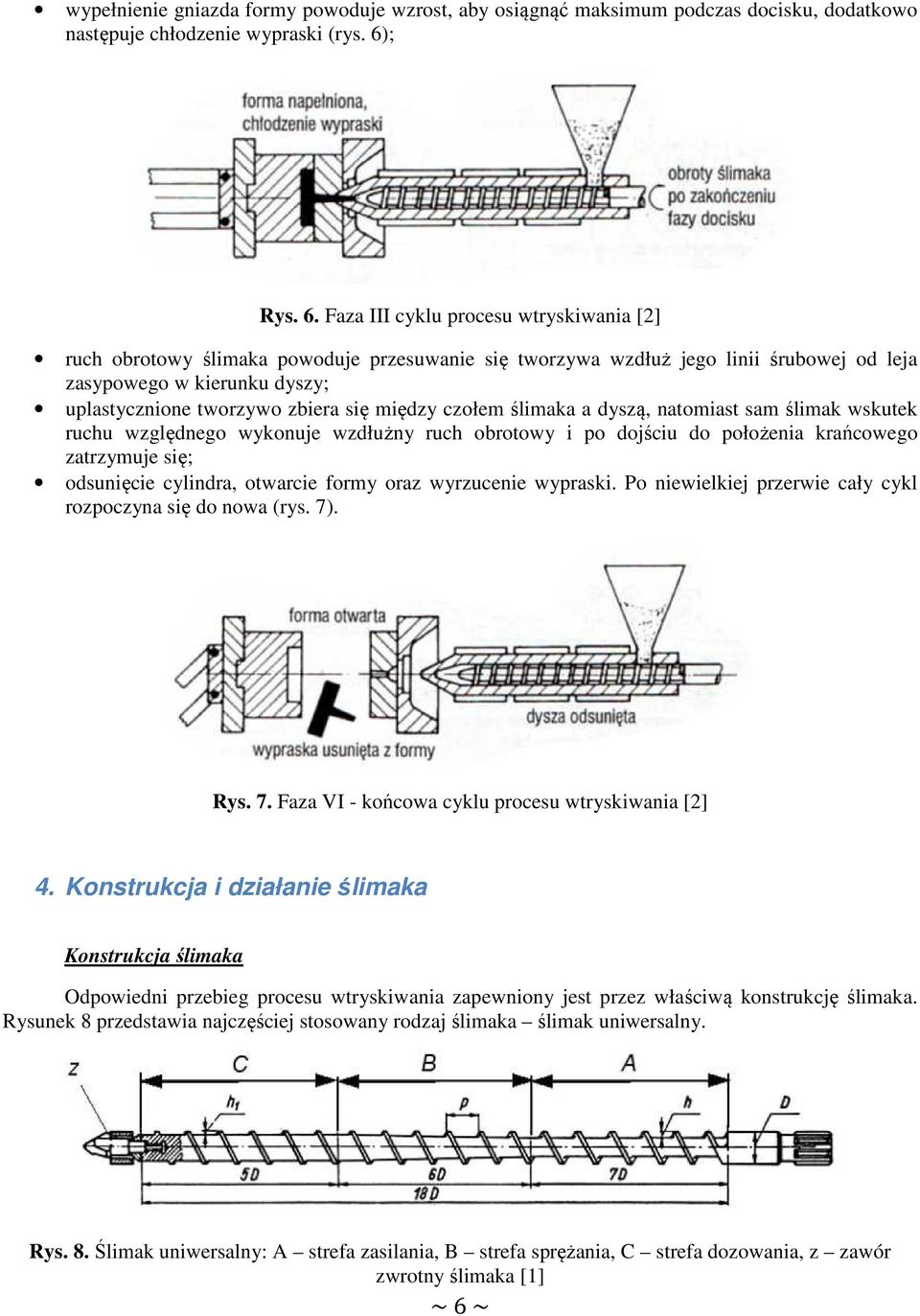 Faza III cyklu procesu wtryskiwania [2] ruch obrotowy ślimaka powoduje przesuwanie się tworzywa wzdłuż jego linii śrubowej od leja zasypowego w kierunku dyszy; uplastycznione tworzywo zbiera się