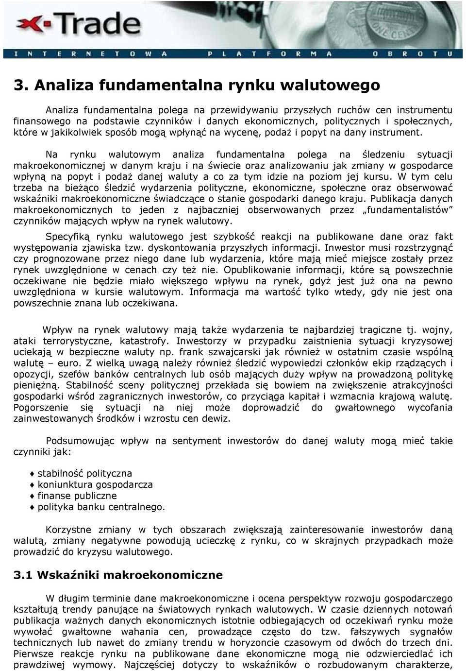 Na rynku walutowym analiza fundamentalna polega na śledzeniu sytuacji makroekonomicznej w danym kraju i na świecie oraz analizowaniu jak zmiany w gospodarce wpłyną na popyt i podaż danej waluty a co