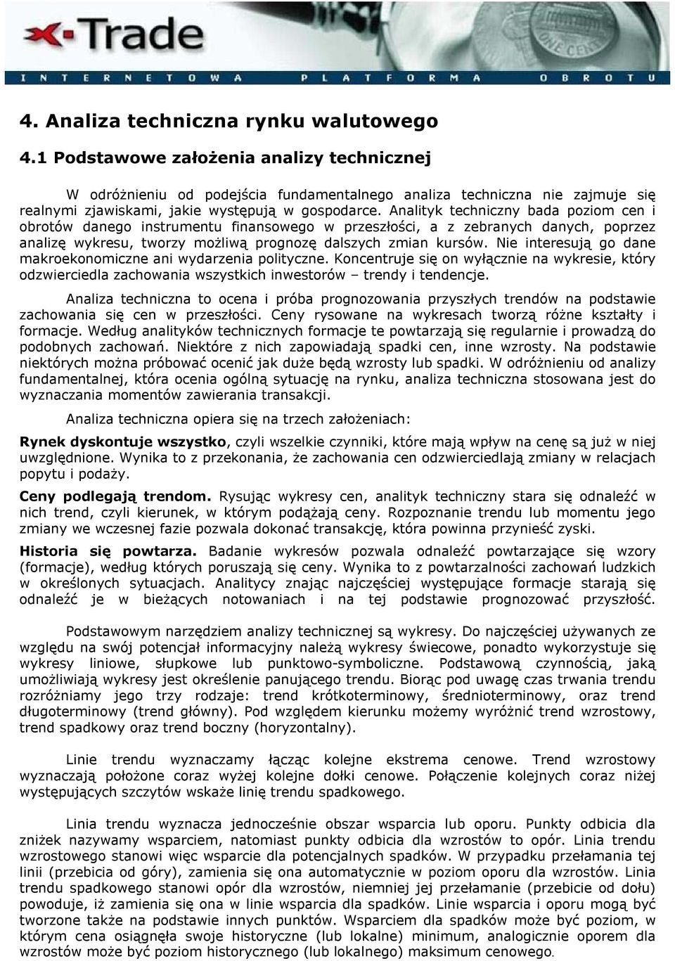 Analityk techniczny bada poziom cen i obrotów danego instrumentu finansowego w przeszłości, a z zebranych danych, poprzez analizę wykresu, tworzy możliwą prognozę dalszych zmian kursów.