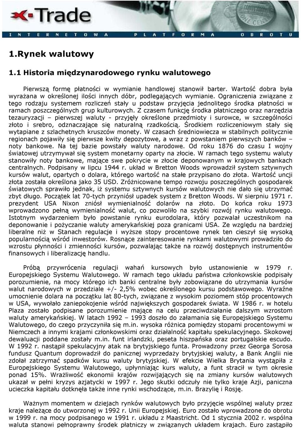 Ograniczenia związane z tego rodzaju systemem rozliczeń stały u podstaw przyjęcia jednolitego środka płatności w ramach poszczególnych grup kulturowych.