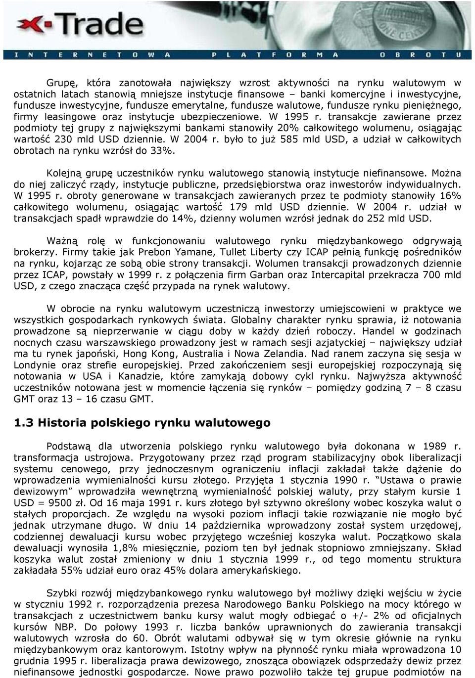 transakcje zawierane przez podmioty tej grupy z największymi bankami stanowiły 20% całkowitego wolumenu, osiągając wartość 230 mld USD dziennie. W 2004 r.