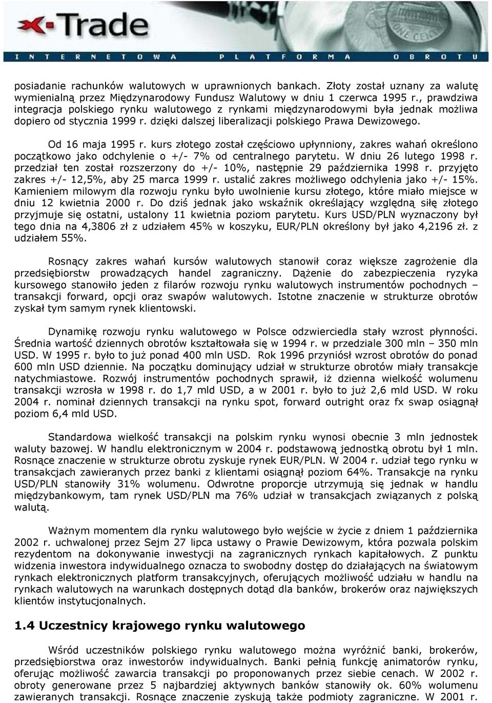 kurs złotego został częściowo upłynniony, zakres wahań określono początkowo jako odchylenie o +/- 7% od centralnego parytetu. W dniu 26 lutego 1998 r.