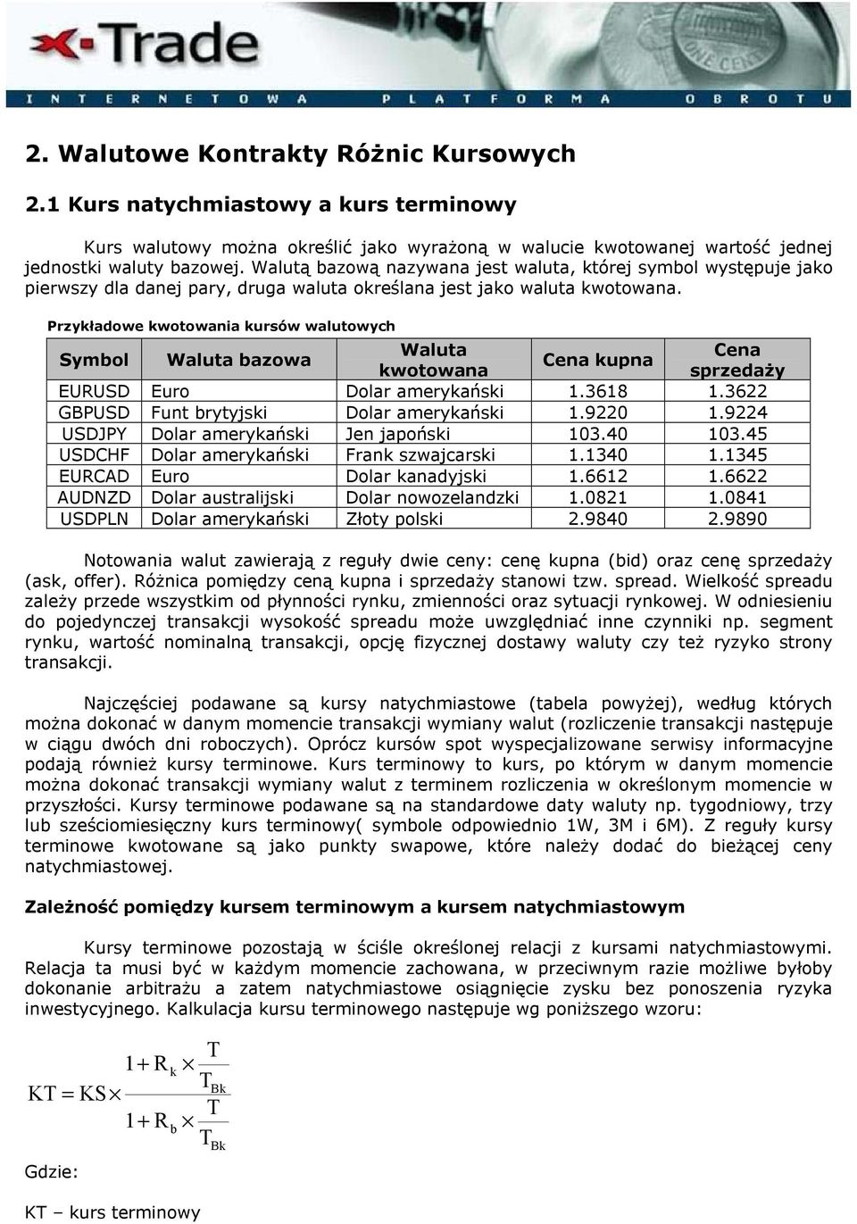 Przykładowe kwotowania kursów walutowych Symbol Waluta bazowa Waluta Cena Cena kupna kwotowana sprzedaży EURUSD Euro Dolar amerykański 1.3618 1.3622 GBPUSD Funt brytyjski Dolar amerykański 1.9220 1.