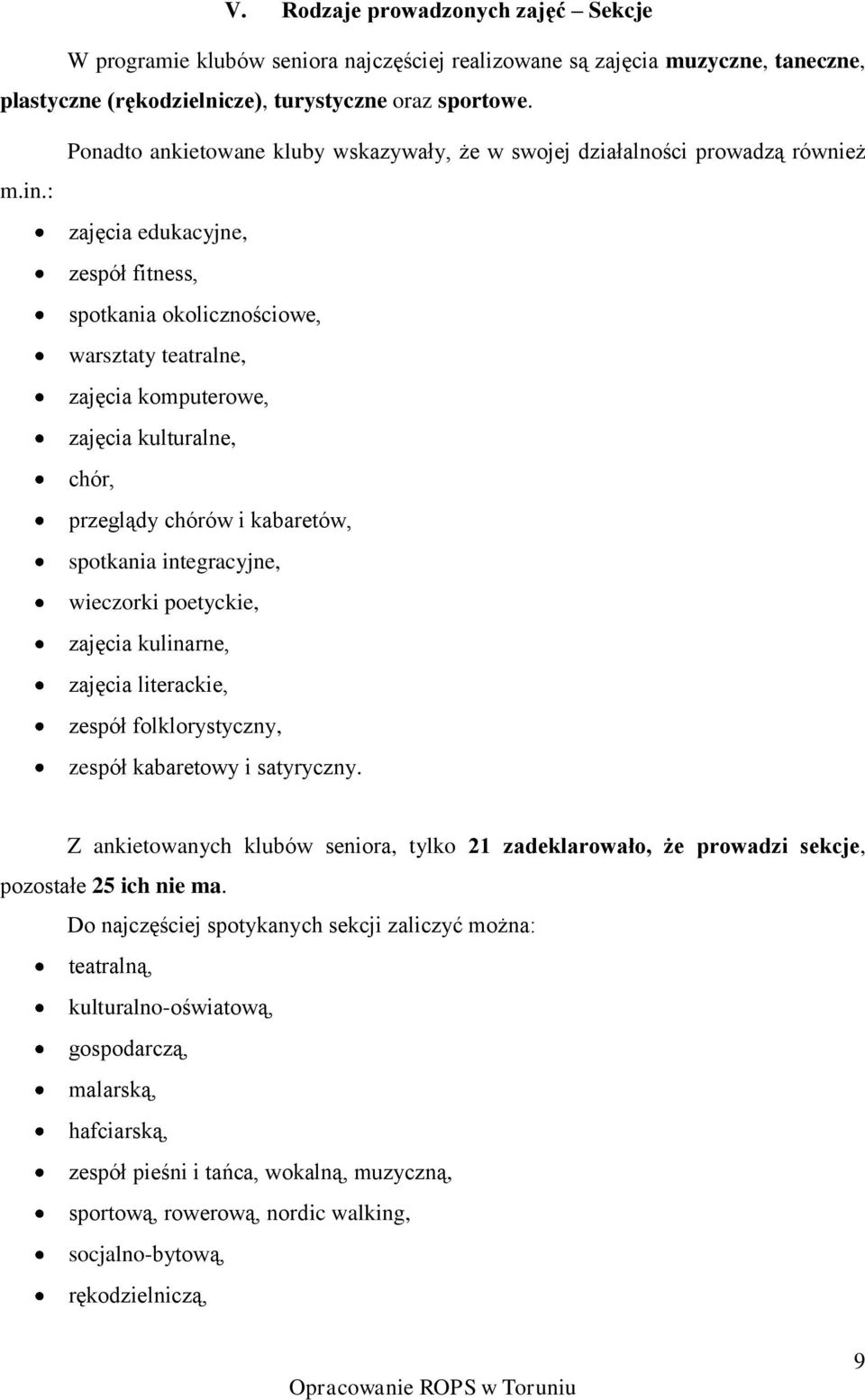 kulturalne, chór, przeglądy chórów i kabaretów, spotkania integracyjne, wieczorki poetyckie, zajęcia kulinarne, zajęcia literackie, zespół folklorystyczny, zespół kabaretowy i satyryczny.