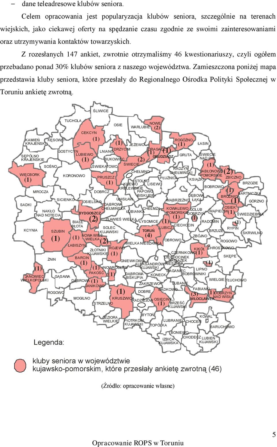 towarzyskich. Z rozesłanych 147 ankiet, zwrotnie otrzymaliśmy 46 kwestionariuszy, czyli ogółem przebadano ponad 30% klubów seniora z naszego województwa.