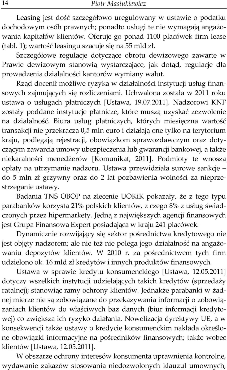 Szczegółowe regulacje dotyczące obrotu dewizowego zawarte w Prawie dewizowym stanowią wystarczające, jak dotąd, regulacje dla prowadzenia działalności kantorów wymiany walut.