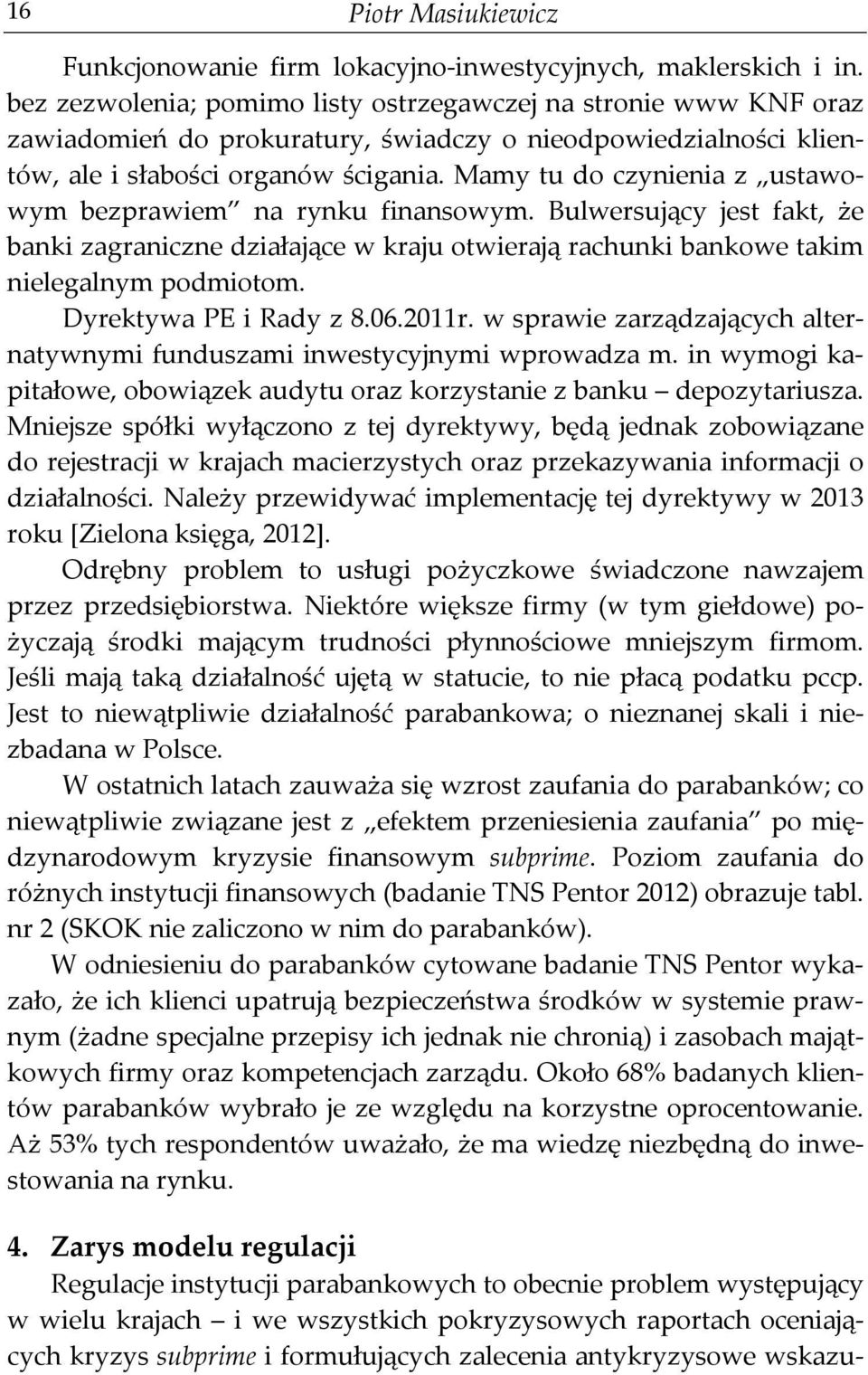 Mamy tu do czynienia z ustawowym bezprawiem na rynku finansowym. Bulwersujący jest fakt, że banki zagraniczne działające w kraju otwierają rachunki bankowe takim nielegalnym podmiotom.