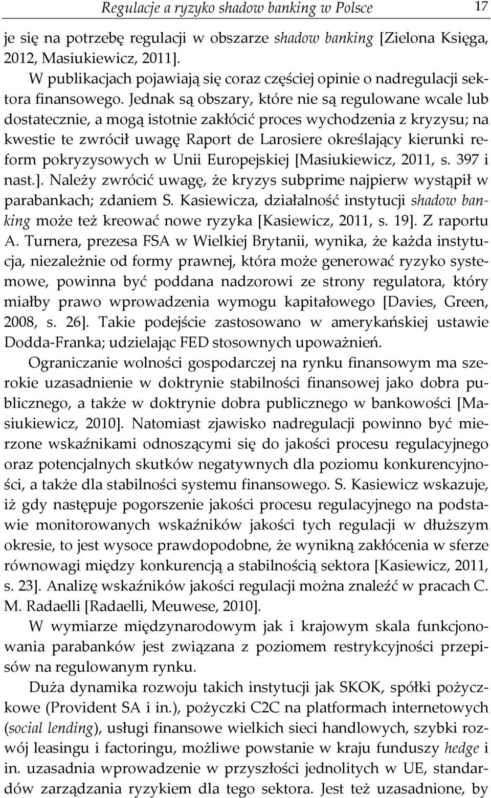 Jednak są obszary, które nie są regulowane wcale lub dostatecznie, a mogą istotnie zakłócić proces wychodzenia z kryzysu; na kwestie te zwrócił uwagę Raport de Larosiere określający kierunki reform