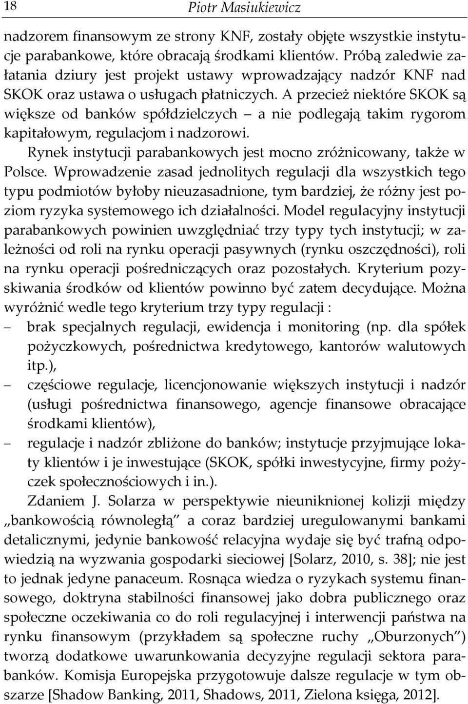 A przecież niektóre SKOK są większe od banków spółdzielczych a nie podlegają takim rygorom kapitałowym, regulacjom i nadzorowi. Rynek instytucji parabankowych jest mocno zróżnicowany, także w Polsce.