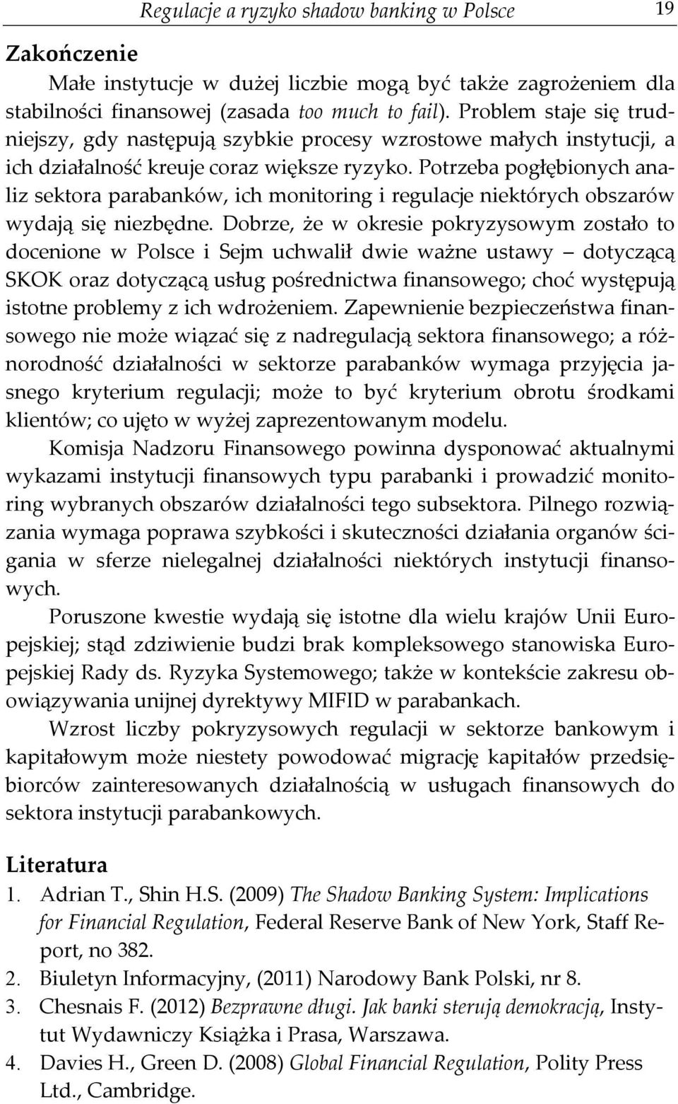 Potrzeba pogłębionych analiz sektora parabanków, ich monitoring i regulacje niektórych obszarów wydają się niezbędne.