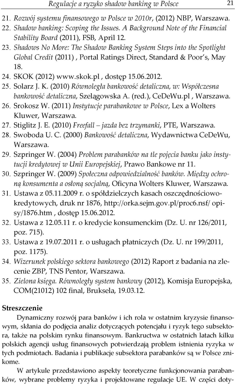 Shadows No More: The Shadow Banking System Steps into the Spotlight Global Credit (2011), Portal Ratings Direct, Standard & Poor s, May 18. 24. SKOK (2012) www.skok.pl, dostęp 15.06.2012. 25.