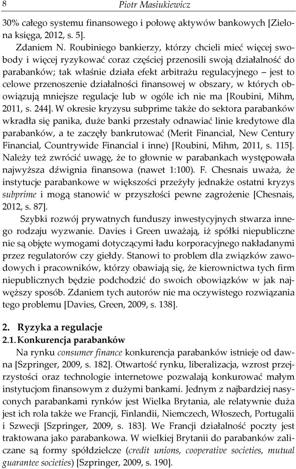 przenoszenie działalności finansowej w obszary, w których obowiązują mniejsze regulacje lub w ogóle ich nie ma [Roubini, Mihm, 2011, s. 244].