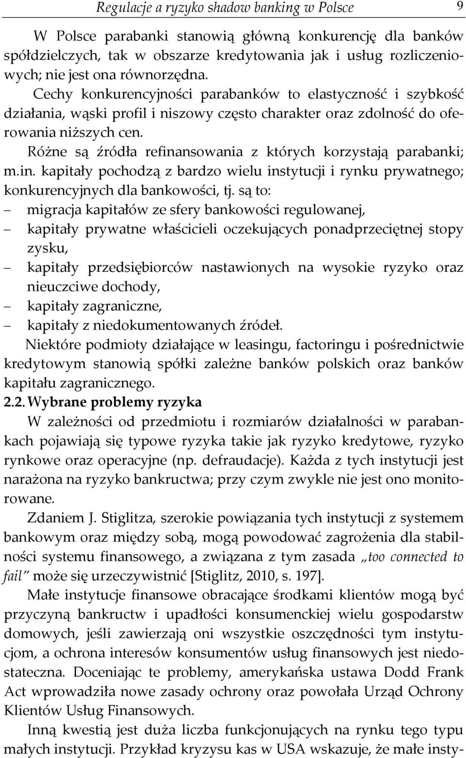 Różne są źródła refinansowania z których korzystają parabanki; m.in. kapitały pochodzą z bardzo wielu instytucji i rynku prywatnego; konkurencyjnych dla bankowości, tj.