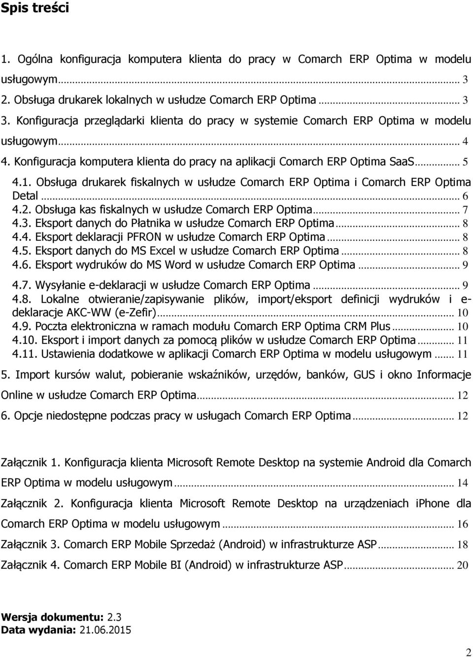 Obsługa drukarek fiskalnych w usłudze Comarch ERP Optima i Comarch ERP Optima Detal... 6 4.2. Obsługa kas fiskalnych w usłudze Comarch ERP Optima... 7 4.3.