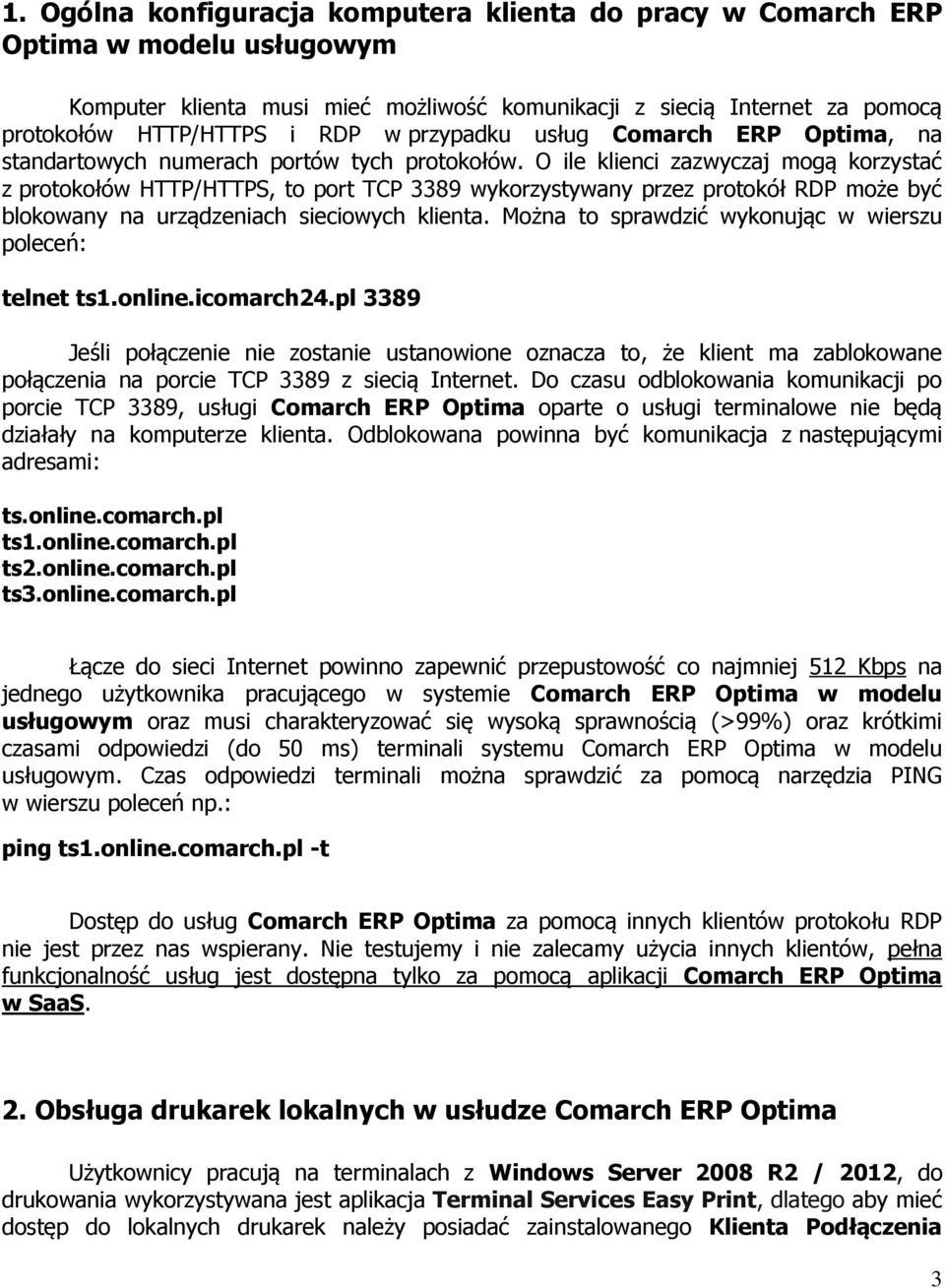 O ile klienci zazwyczaj mogą korzystać z protokołów HTTP/HTTPS, to port TCP 3389 wykorzystywany przez protokół RDP może być blokowany na urządzeniach sieciowych klienta.