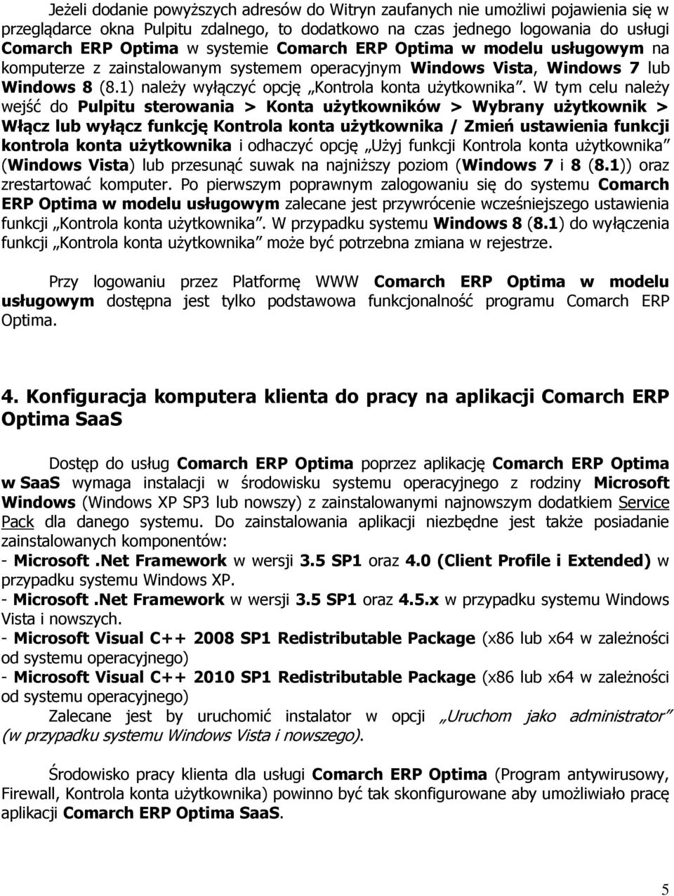 W tym celu należy wejść do Pulpitu sterowania > Konta użytkowników > Wybrany użytkownik > Włącz lub wyłącz funkcję Kontrola konta użytkownika / Zmień ustawienia funkcji kontrola konta użytkownika i