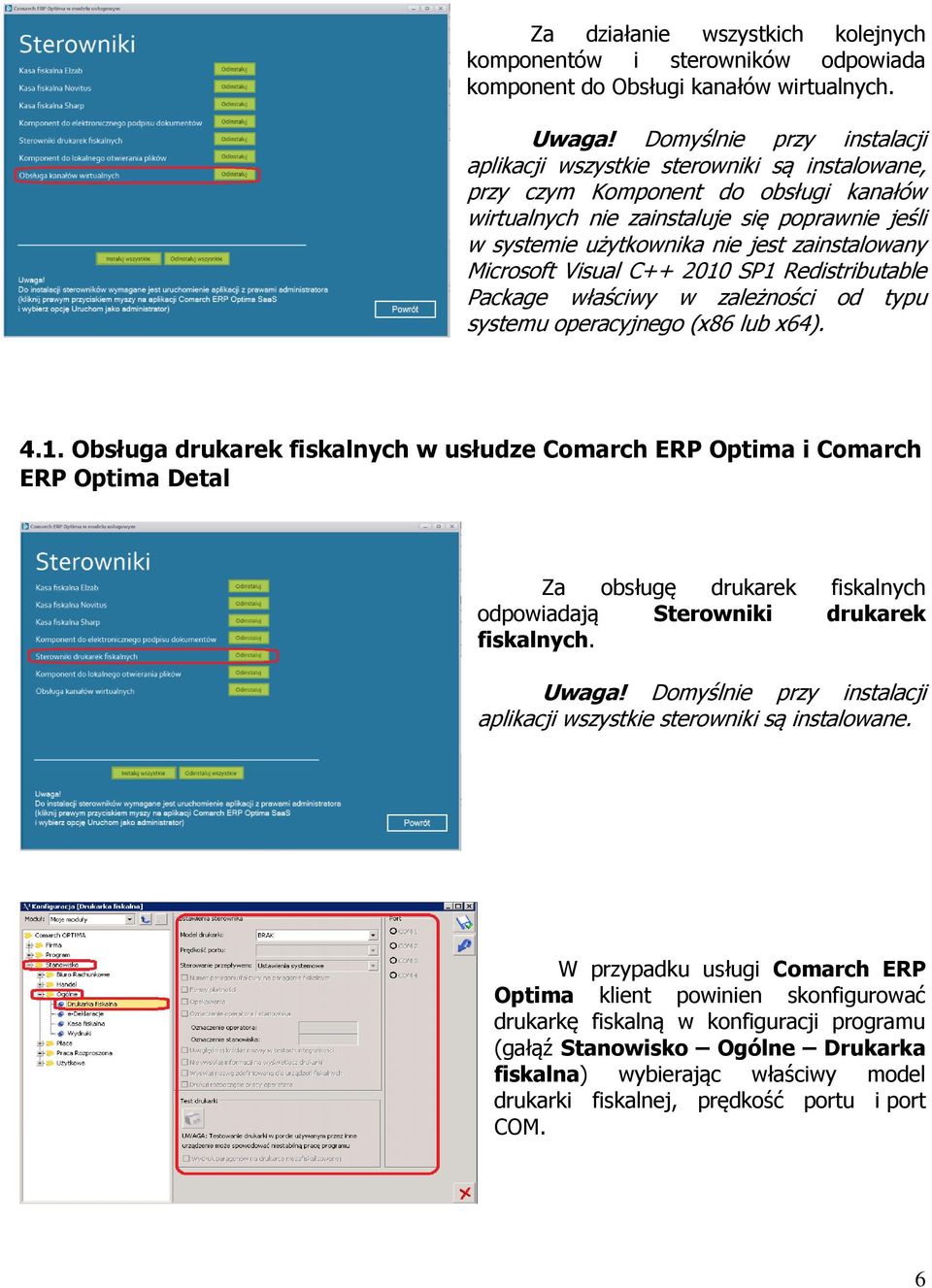 zainstalowany Microsoft Visual C++ 2010 SP1 Redistributable Package właściwy w zależności od typu systemu operacyjnego (x86 lub x64). 4.1. Obsługa drukarek fiskalnych w usłudze Comarch ERP Optima i Comarch ERP Optima Detal Za obsługę drukarek fiskalnych odpowiadają Sterowniki drukarek fiskalnych.