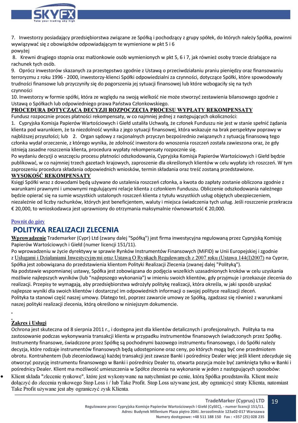 Oprócz inwestorów skazanych za przestępstwo zgodnie z Ustawą o przeciwdziałaniu praniu pieniędzy oraz finansowaniu terroryzmu z roku 1996 2000, inwestorzy klienci Spółki odpowiedzialni za czynności,