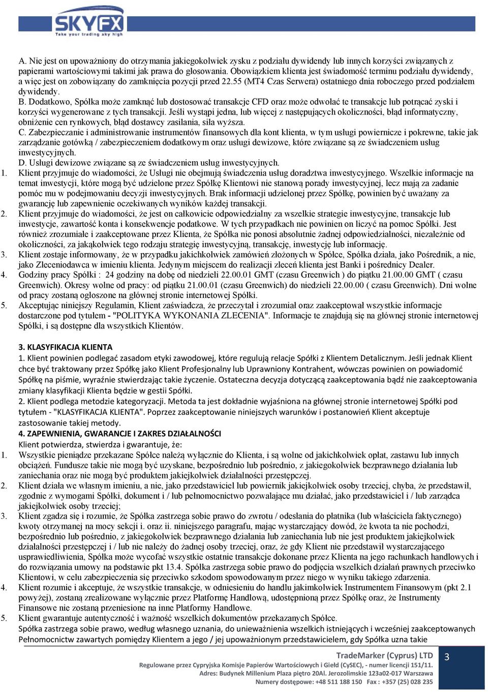 Dodatkowo, Spółka może zamknąć lub dostosować transakcje CFD oraz może odwołać te transakcje lub potrącać zyski i korzyści wygenerowane z tych transakcji.