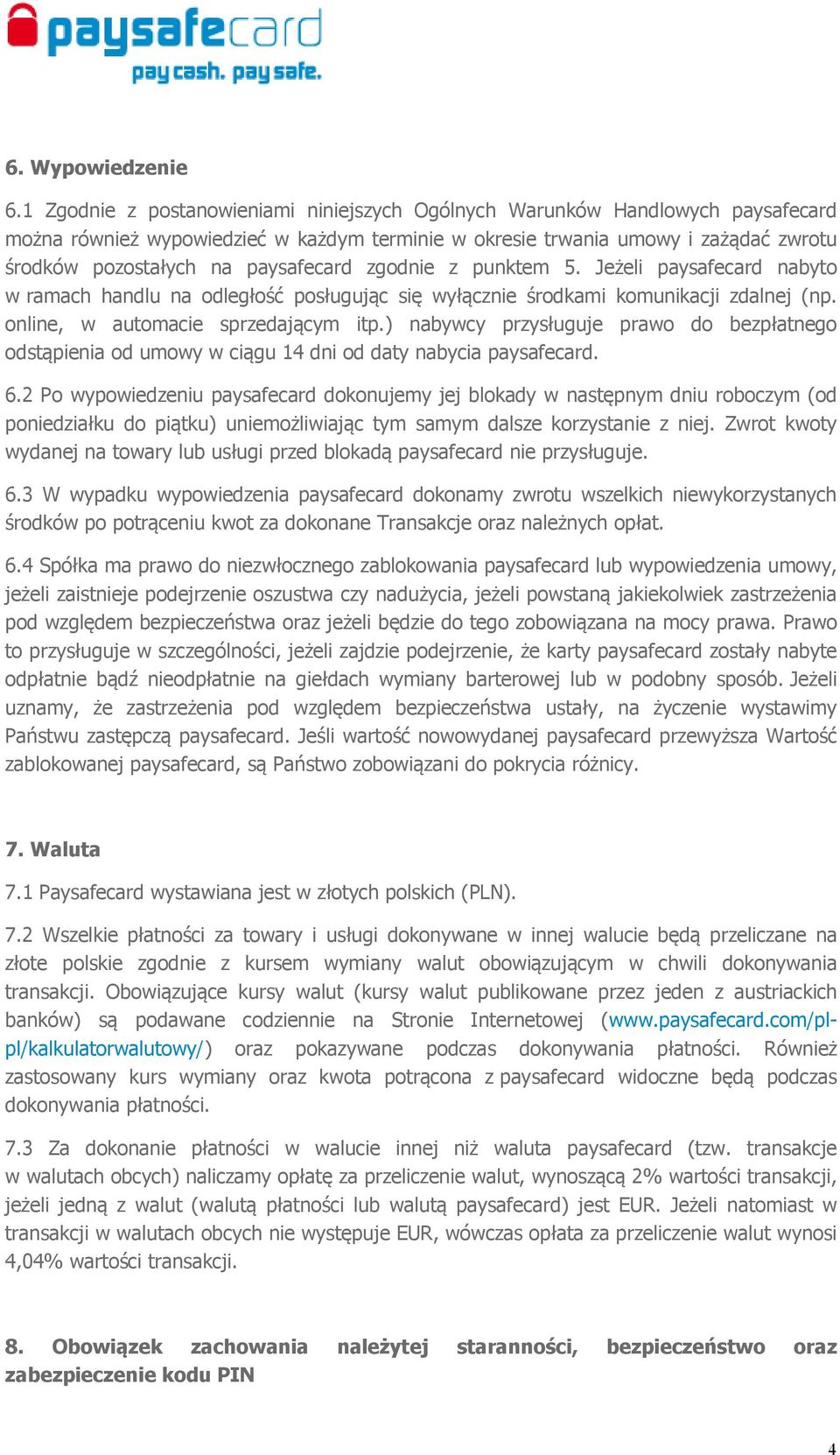 paysafecard zgodnie z punktem 5. Jeżeli paysafecard nabyto w ramach handlu na odległość posługując się wyłącznie środkami komunikacji zdalnej (np. online, w automacie sprzedającym itp.