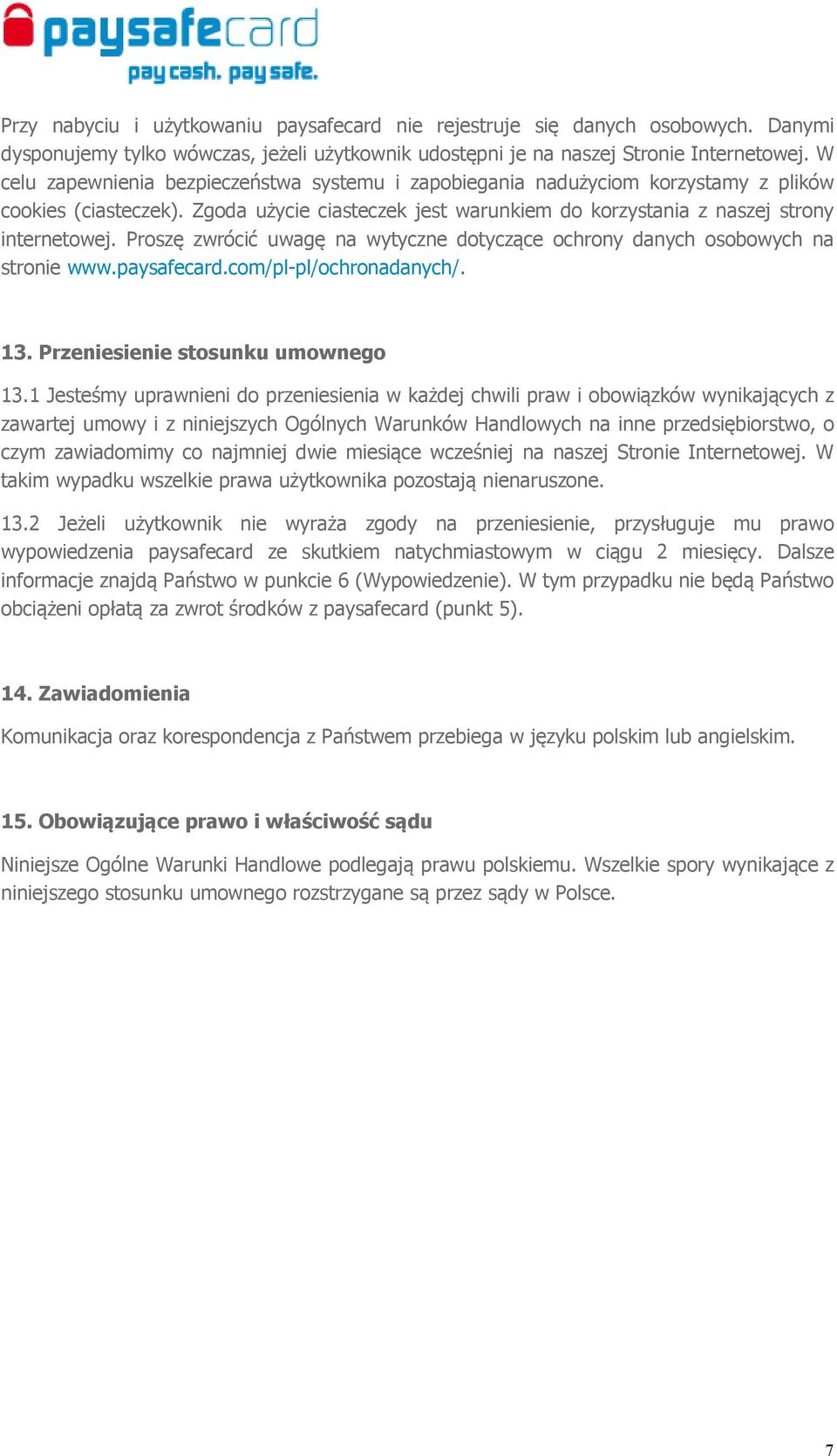 Proszę zwrócić uwagę na wytyczne dotyczące ochrony danych osobowych na stronie www.paysafecard.com/pl-pl/ochronadanych/. 13. Przeniesienie stosunku umownego 13.