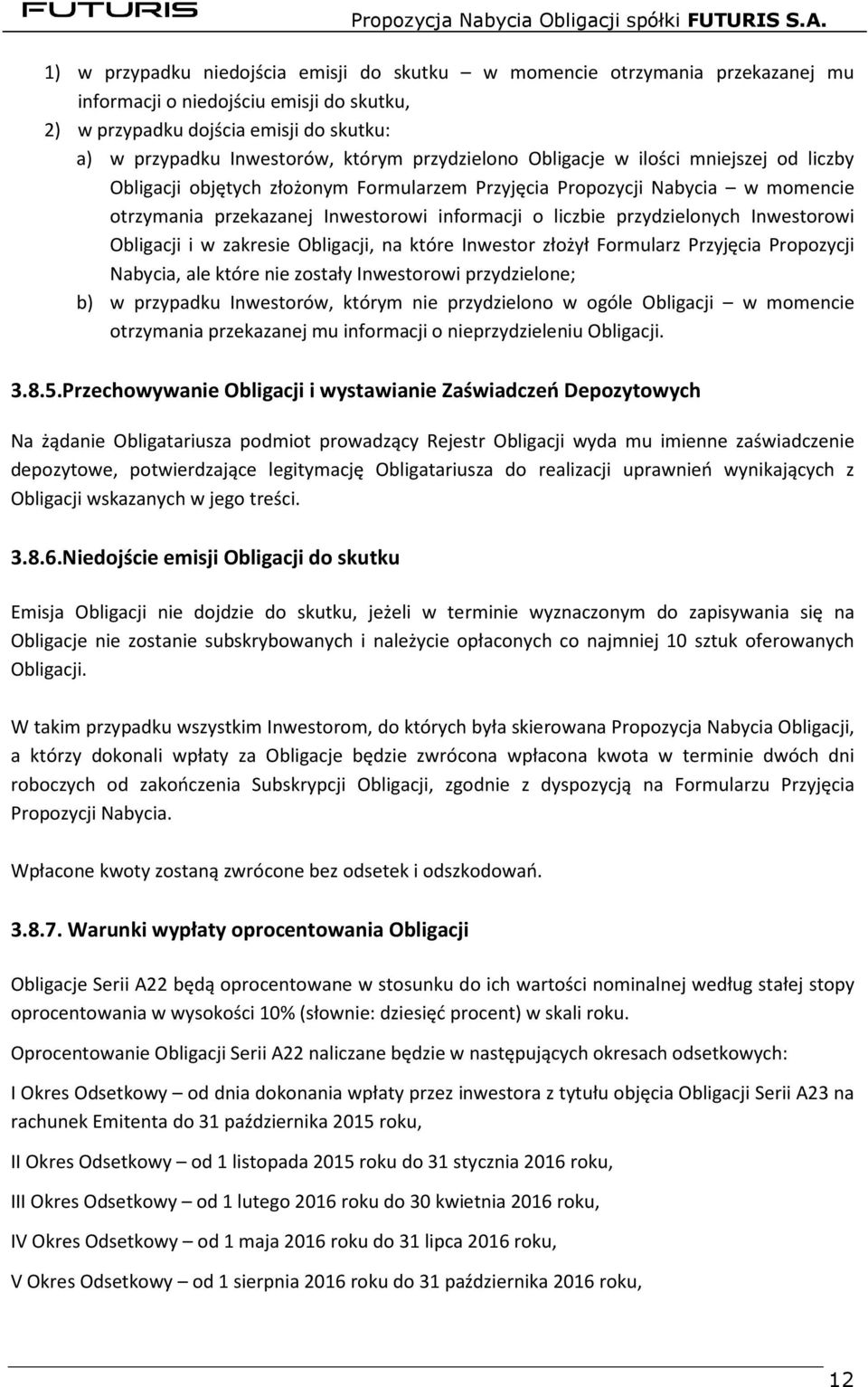 przydzielonych Inwestorowi Obligacji i w zakresie Obligacji, na które Inwestor złożył Formularz Przyjęcia Propozycji Nabycia, ale które nie zostały Inwestorowi przydzielone; b) w przypadku