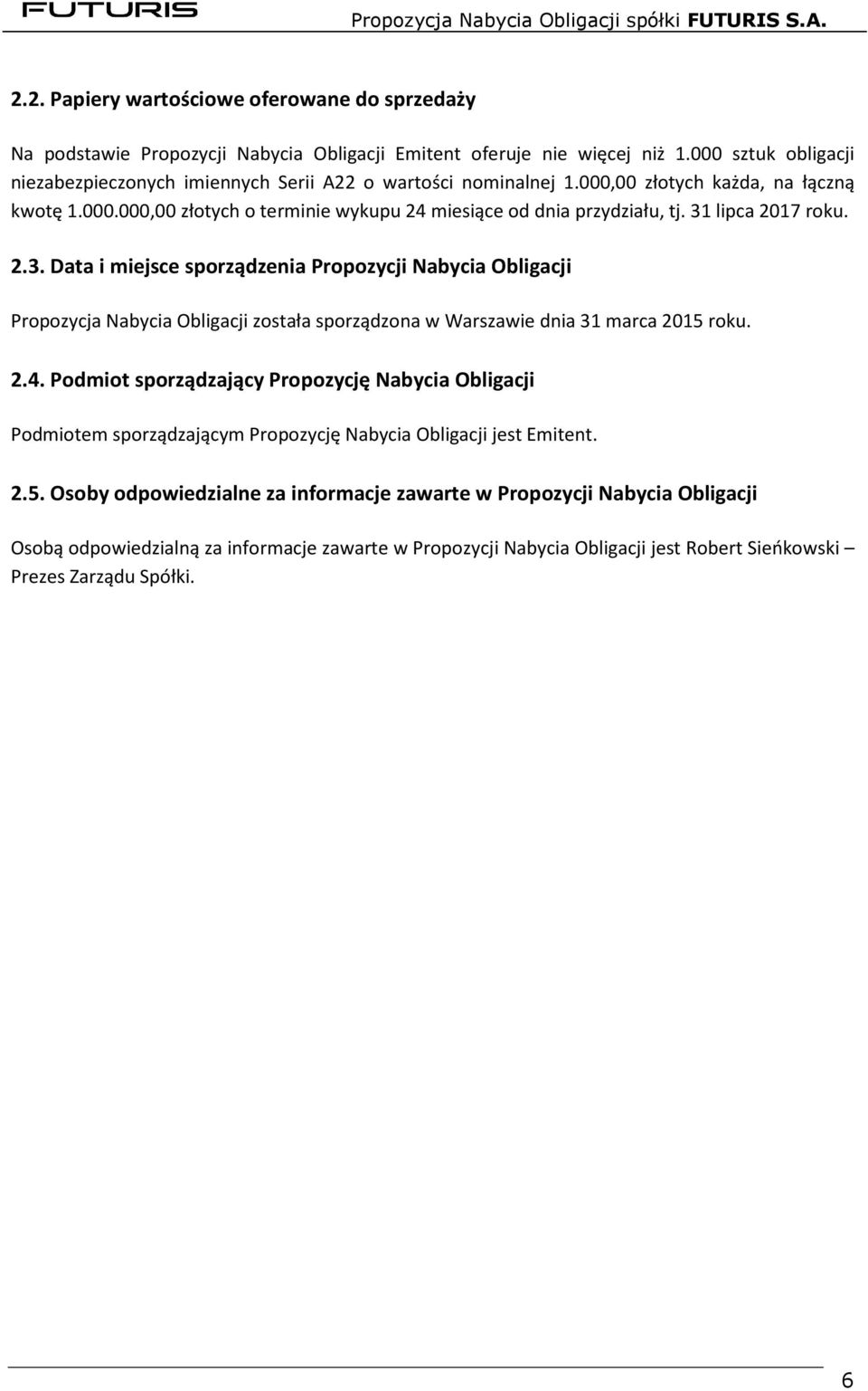 31 lipca 2017 roku. 2.3. Data i miejsce sporządzenia Propozycji Nabycia Obligacji Propozycja Nabycia Obligacji została sporządzona w Warszawie dnia 31 marca 2015 roku. 2.4.