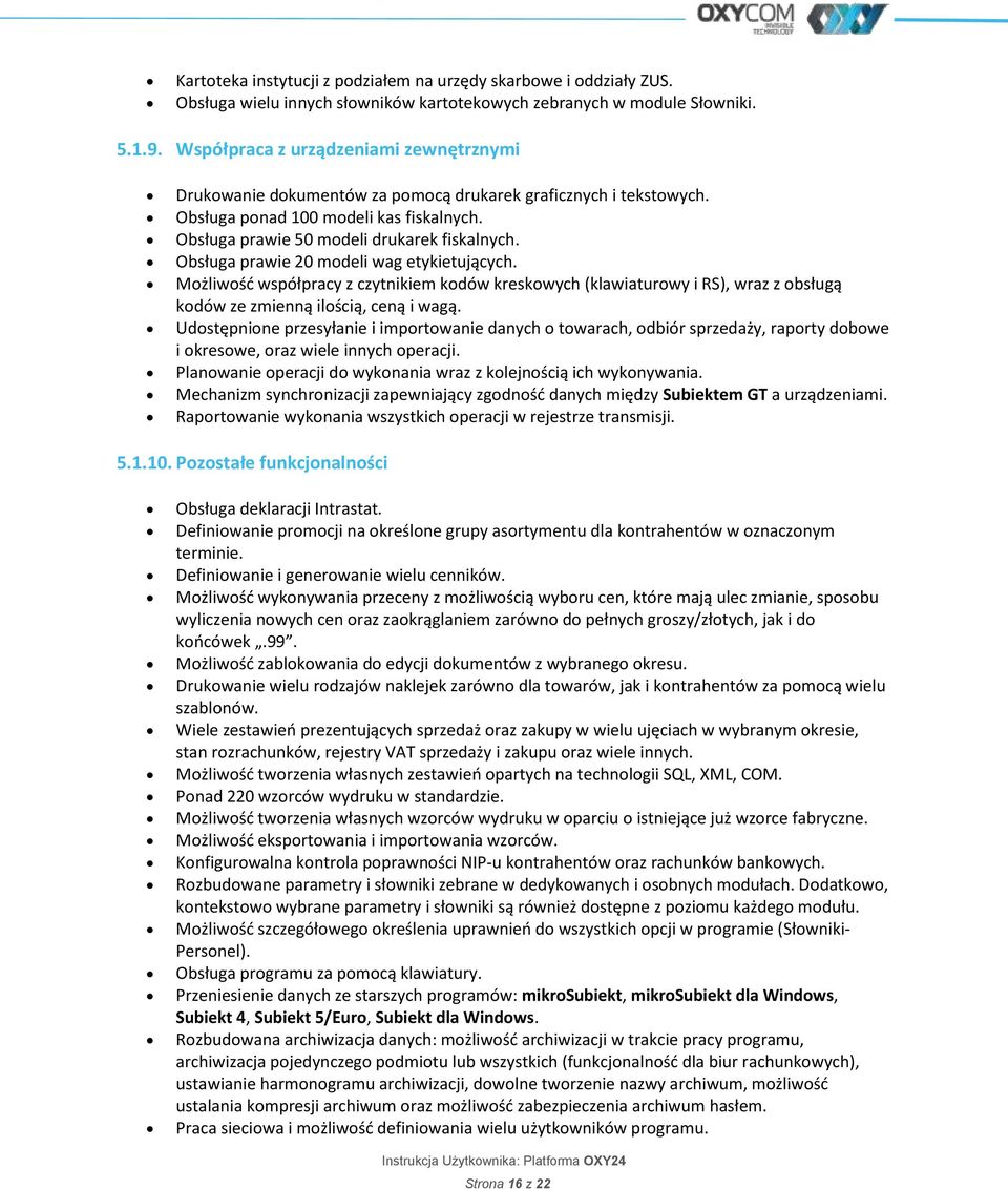 Obsługa prawie 20 modeli wag etykietujących. Możliwość współpracy z czytnikiem kodów kreskowych (klawiaturowy i RS), wraz z obsługą kodów ze zmienną ilością, ceną i wagą.