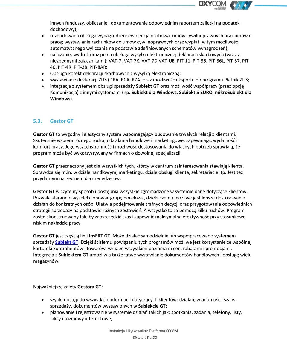 elektronicznej deklaracji skarbowych (wraz z niezbędnymi załącznikami): VAT-7, VAT-7K, VAT-7D,VAT-UE, PIT-11, PIT-36, PIT-36L, PIT-37, PIT- 40, PIT-4R, PIT-28, PIT-8AR; Obsługa korekt deklaracji