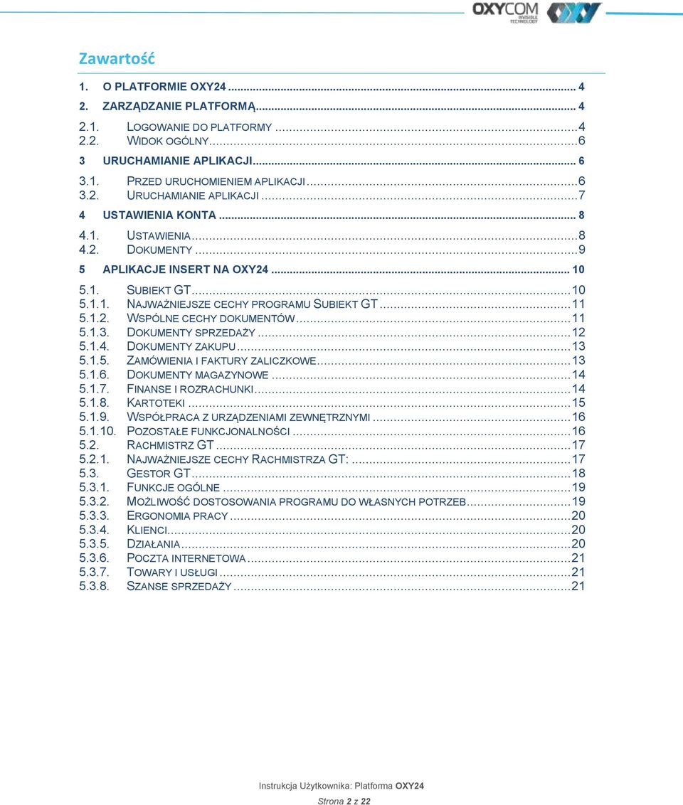 DOKUMENTY SPRZEDAŻY... 12 5.1.4. DOKUMENTY ZAKUPU... 13 5.1.5. ZAMÓWIENIA I FAKTURY ZALICZKOWE... 13 5.1.6. DOKUMENTY MAGAZYNOWE... 14 5.1.7. FINANSE I ROZRACHUNKI... 14 5.1.8. KARTOTEKI... 15 5.1.9.