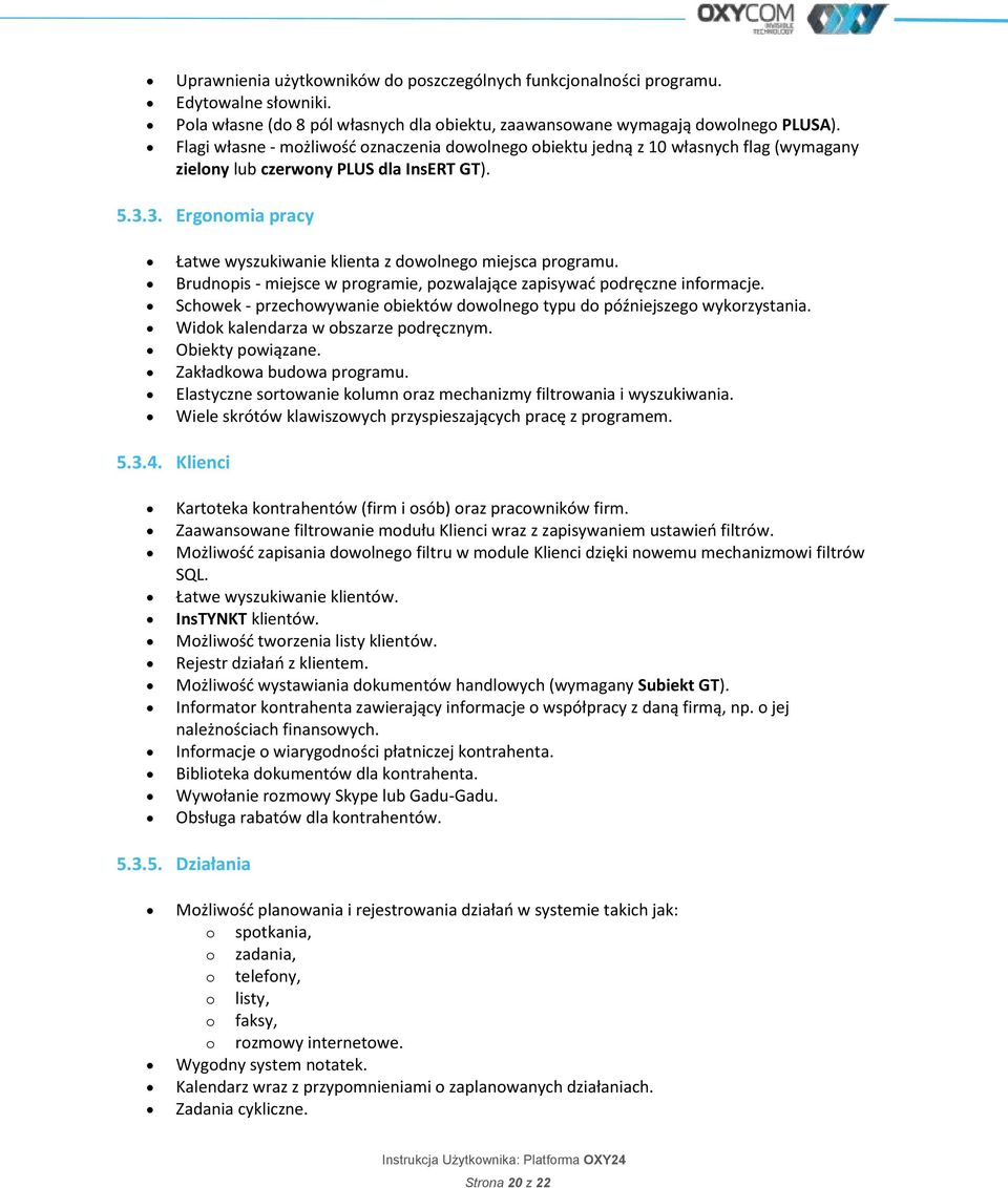 3. Ergonomia pracy Łatwe wyszukiwanie klienta z dowolnego miejsca programu. Brudnopis - miejsce w programie, pozwalające zapisywać podręczne informacje.