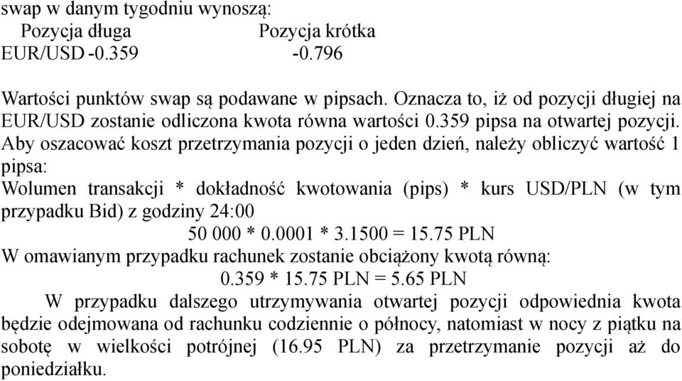 Aby oszacować koszt przetrzymania pozycji o jeden dzień, należy obliczyć wartość 1 pipsa: Wolumen transakcji * dokładność kwotowania (pips) * kurs USD/PLN (w tym przypadku Bid) z godziny 24:00 50 000