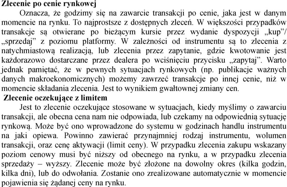 W zależności od instrumentu są to zlecenia z natychmiastową realizacją, lub zlecenia przez zapytanie, gdzie kwotowanie jest każdorazowo dostarczane przez dealera po wciśnięciu przycisku zapytaj.