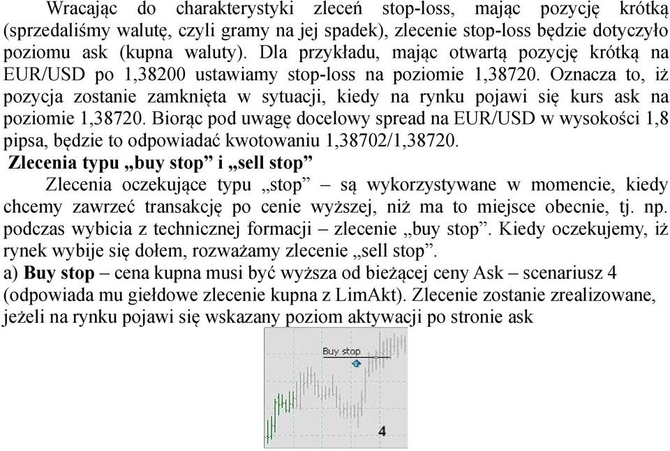 Oznacza to, iż pozycja zostanie zamknięta w sytuacji, kiedy na rynku pojawi się kurs ask na poziomie 1,38720.