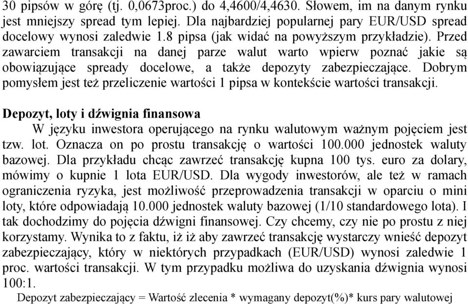 Dobrym pomysłem jest też przeliczenie wartości 1 pipsa w kontekście wartości transakcji. Depozyt, loty i dźwignia finansowa W języku inwestora operującego na rynku walutowym ważnym pojęciem jest tzw.