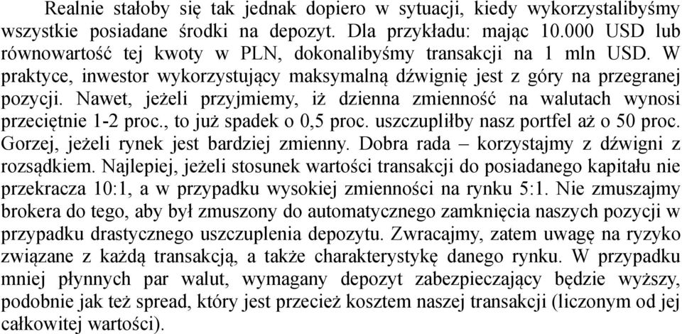 Nawet, jeżeli przyjmiemy, iż dzienna zmienność na walutach wynosi przeciętnie 1-2 proc., to już spadek o 0,5 proc. uszczupliłby nasz portfel aż o 50 proc. Gorzej, jeżeli rynek jest bardziej zmienny.