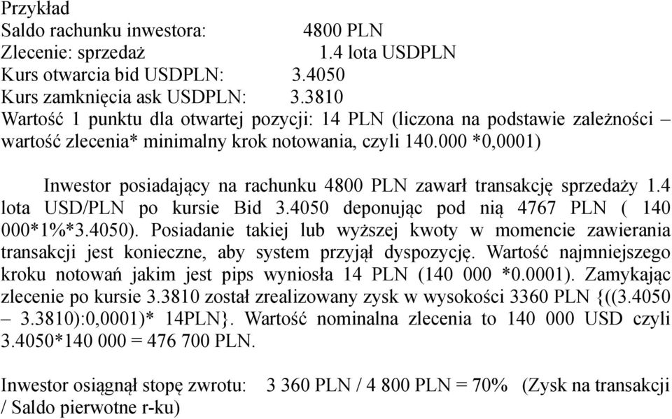 000 *0,0001) Inwestor posiadający na rachunku 4800 PLN zawarł transakcję sprzedaży 1.4 lota USD/PLN po kursie Bid 3.4050 deponując pod nią 4767 PLN ( 140 000*1%*3.4050).