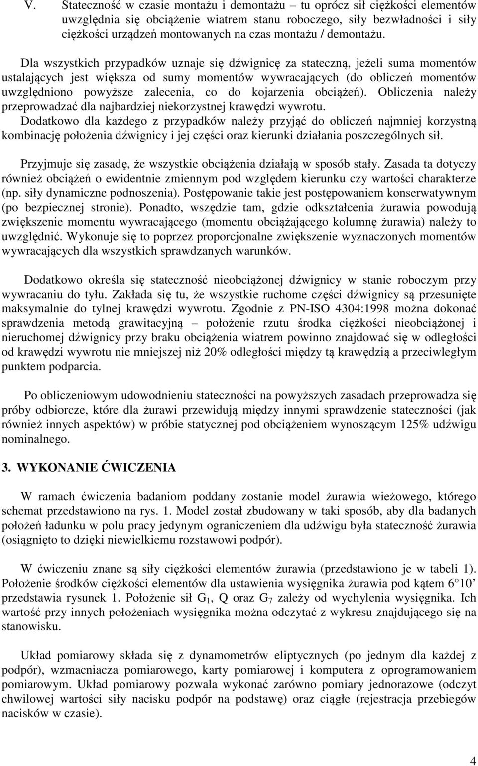 Dla wszystkich przypadków uznaje się dźwignicę za stateczną, jeżeli suma momentów ustalających jest większa od sumy momentów wywracających (do obliczeń momentów uwzględniono powyższe zalecenia, co do