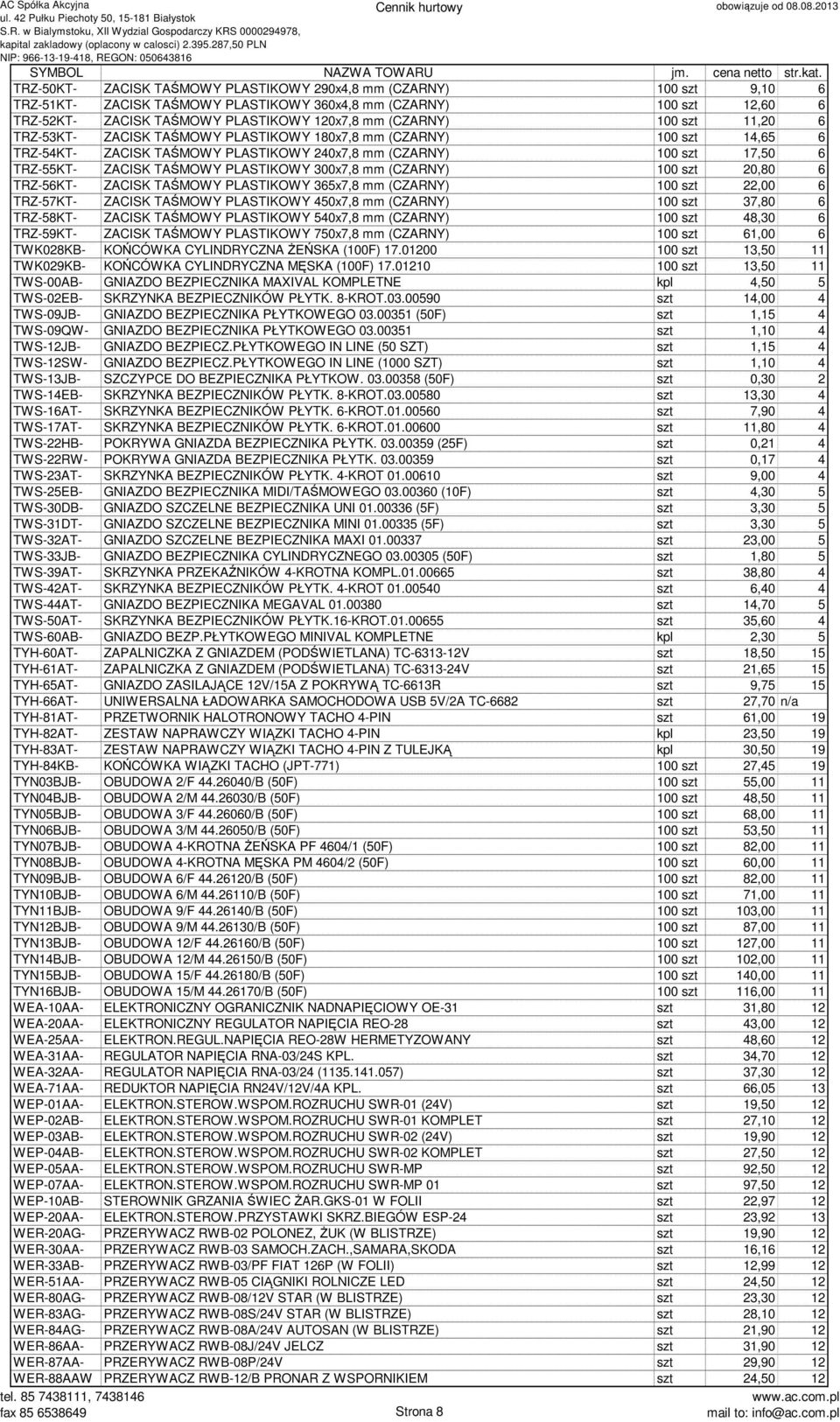 300x7,8 mm (CZARNY) 100 szt 20,80 6 TRZ-56KT- ZACISK TAŚMOWY PLASTIKOWY 365x7,8 mm (CZARNY) 100 szt 22,00 6 TRZ-57KT- ZACISK TAŚMOWY PLASTIKOWY 450x7,8 mm (CZARNY) 100 szt 37,80 6 TRZ-58KT- ZACISK