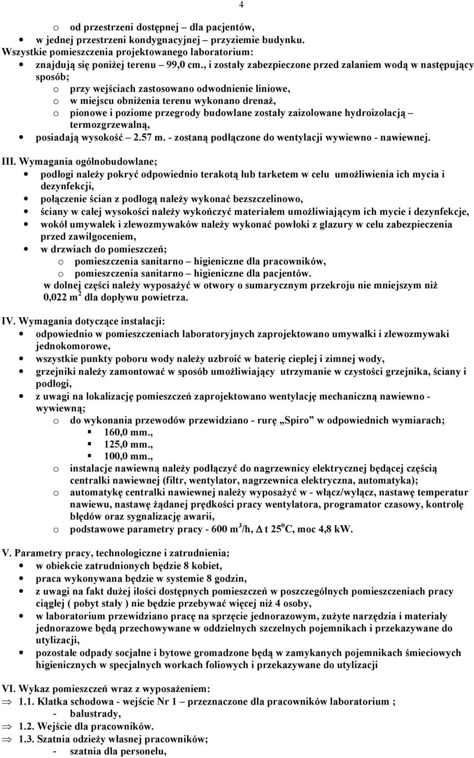 budowlane zostały zaizolowane hydroizolacją termozgrzewalną, posiadają wysokość 2.57 m. - zostaną podłączone do wentylacji wywiewno - nawiewnej. III.